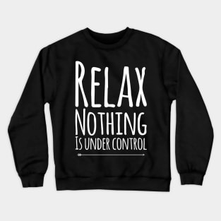 Relax nothing is under control Crewneck Sweatshirt